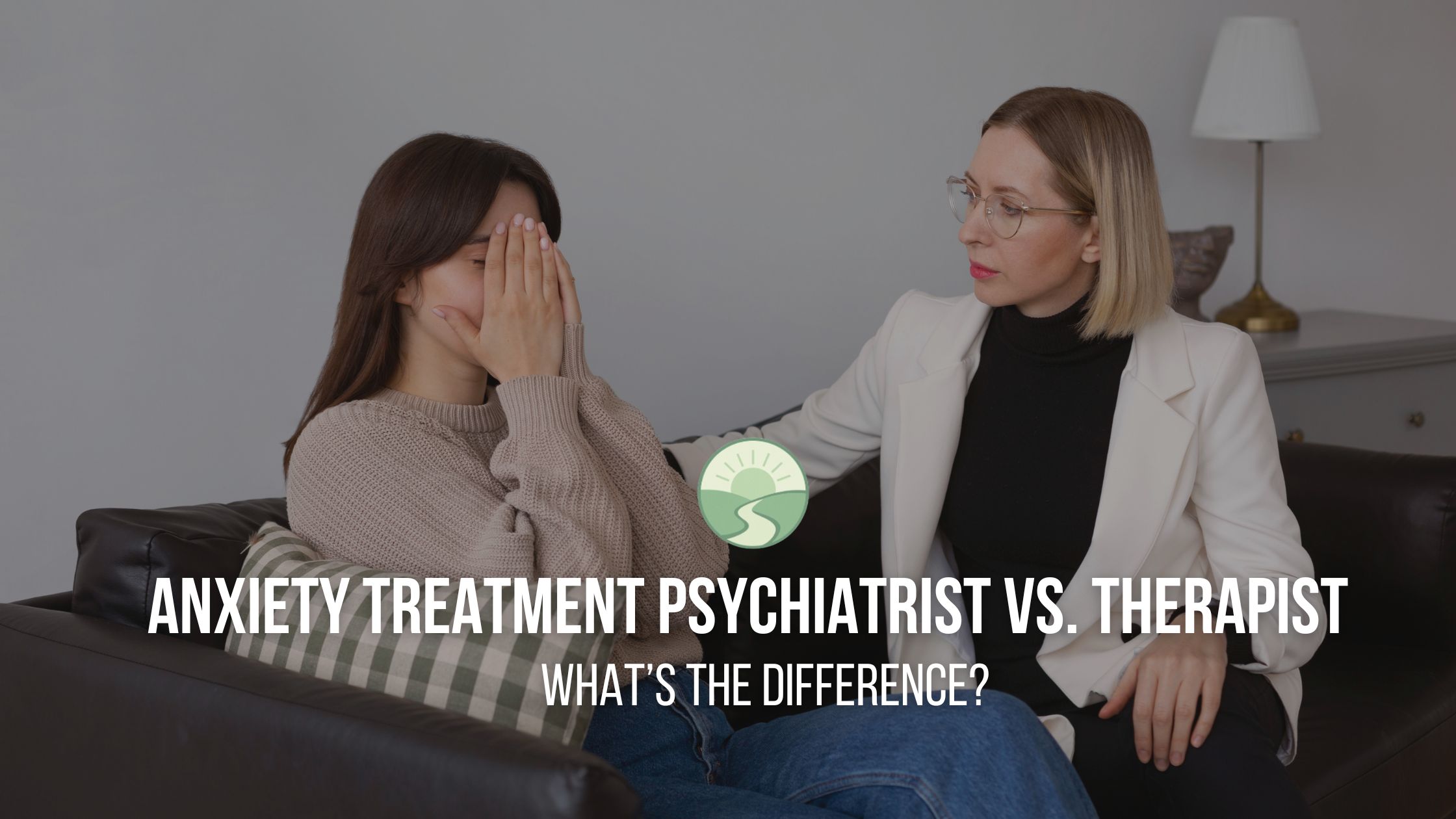 Anxiety Treatment Psychiatrist vs. Therapist